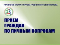 Завтра 26 февраля в 12.00 состоится прием граждан в Управлении спорта и туризма Гродненского облисполкома (ул. Ожешко 19).