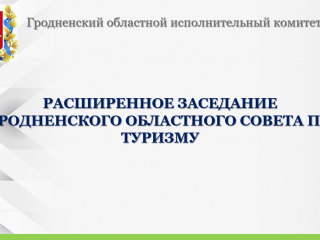 Расширенное заседание Гродненского областного координационного совета по туризму прошло сегодня в городе Гродно